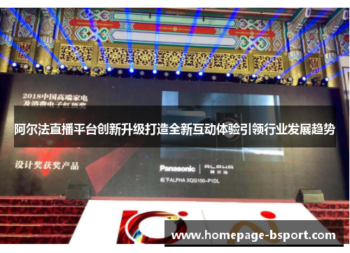 阿尔法直播平台创新升级打造全新互动体验引领行业发展趋势